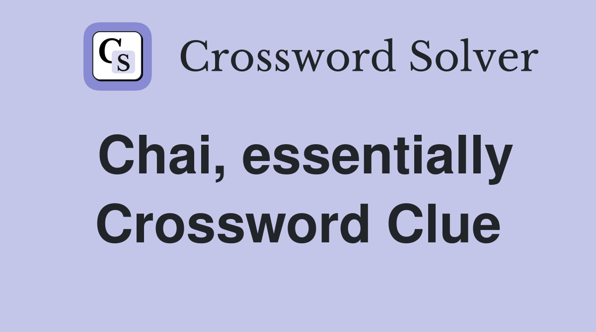 Chai, essentially Crossword Clue Answers Crossword Solver